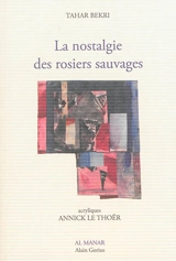La nostalgie des rosiers sauvages - Tahar Bekri