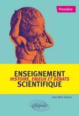 Enseignement scientifique, 1re : histoire, enjeux et débats - Jean-Marc Ginoux