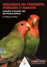 Intelligence des perroquets, perruches et mainates : connaître et prendre soin des oiseaux parleurs - Philippe de Wailly