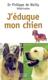 J'éduque mon chien - Philippe de Wailly