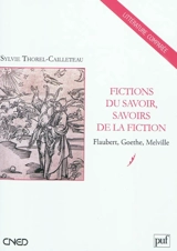 Fictions du savoir, savoirs de la fiction : Goethe, Melville, Flaubert - Sylvie Thorel