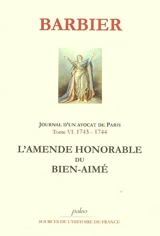 Journal d'un avocat de Paris. Vol. 6. 1743-1744, l'amende honorable du bien-aimé - Edmond-Jean-François Barbier
