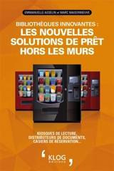 Bibliothèques innovantes : les nouvelles solutions de prêt hors les murs : kiosques de lecture, distributeurs de documents, casiers de réservation... - Emmanuelle Asselin