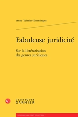 Fabuleuse juridicité : sur la littérarisation des genres juridiques - Anne Teissier-Ensminger