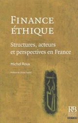 Finance, éthique : structures, acteurs et perspectives en France - Michel Roux