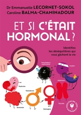 Et si c'était hormonal ? : identifiez les déséquilibres qui vous gâchent la vie - Emmanuelle Lecornet-Sokol