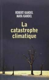 La catastrophe climatique - Robert Kandel