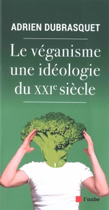 Le véganisme, une idéologie du XXIe siècle - Adrien Dubrasquet