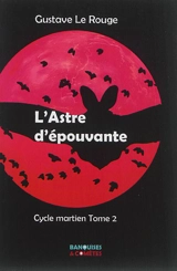 Cycle martien. Vol. 2. L'astre d'épouvante - Gustave Le Rouge