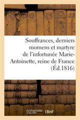 Souffrances, derniers momens et martyre de l'infortunée Marie-Antoinette, reine de France - Emilie Pellapra Chimay