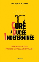 Curé à durée indéterminée : des pasteurs stables pour des paroisses qui bougent ! - François Dedieu