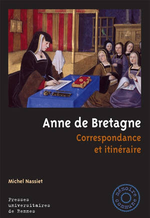 Anne de Bretagne : correspondance et itinéraire - Michel Nassiet