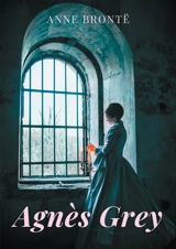Agnès Grey : le premier des deux romans de Anne Brontë - Anne Brontë