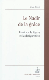 Le nadir de la grâce : essai sur la figure et la défiguration - Sylvie Thorel