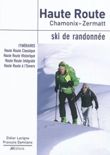 Haute Route, Chamonix-Zermatt : ski de randonnée : itinéraires, Haute Route Classique, Haute Route Historique, Haute Route Intégrale, Haute Route à l'Envers - Didier Lavigne