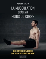 La musculation grâce au poids du corps : le guide ultime de la callisthénie - Ashley Kalym