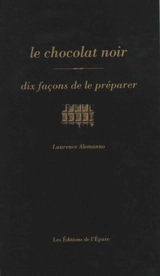 Le chocolat noir : dix façons de le préparer - Laurence Alemanno