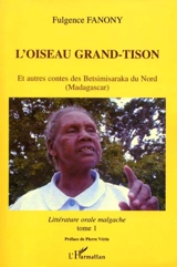 Littérature orale malgache. Vol. 1. L'oiseau grand-tison : et autres contes des Betsimisaraka du Nord (Madagascar) - Fulgence Fanony