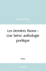 Les derniers tisons : une brève anthologie poétique - Plas Michel