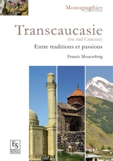 Transcaucasie ou Sud-Caucase, des origines à 2015 : entre traditions et passions - Francis Moncaubeig