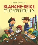 Blanche-Beige et les sept nouilles - Daniel Laverdure