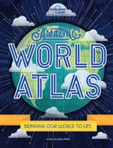 Amazing world atlas : bringing our world to life - Alexa Ward