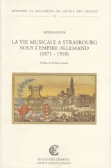 La vie musicale à Strasbourg sous l'Empire allemand, 1871-1918 - Myriam Geyer