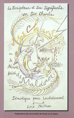 Le scripteur et ses signifiants en six chants ou Le miroir brisé de Maldoror : sémiotique pour Lautréamont - Lois Nathan