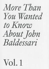 More than you wanted to know about John Baldessari. Vol. 1 - John Baldessari