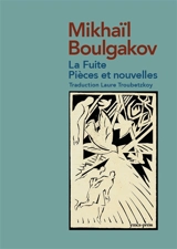 La fuite : pièces et nouvelles - Mikhaïl Boulgakov