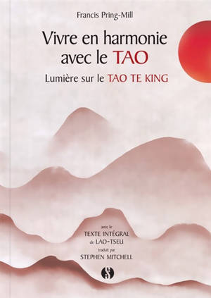 Vivre en harmonie avec le Tao : lumière sur le Tao Te King - Laozi