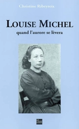 Louise Michel, quand l'aurore se lèvera - Chistine Ribeyreix