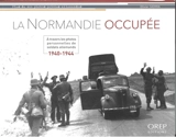 La Normandie occupée : à travers les photos personnelles de soldats allemands : 1940-1944 - Olivier Sierra
