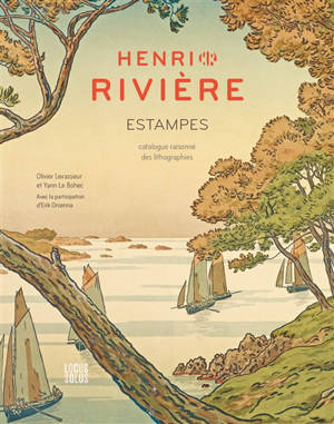 Henri Rivière : estampes : catalogue raisonné des lithographies - Olivier Levasseur