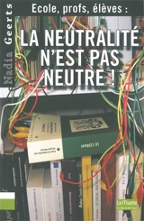 La neutralité n'est pas neutre ! : école, profs, élèves - Nadia Geerts