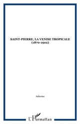 Saint-Pierre : la Venise tropicale 1870-1902 - Salavina
