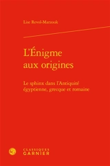 L'énigme aux origines : le sphinx dans l'Antiquité égyptienne, grecque et romaine - Lise Marzouk