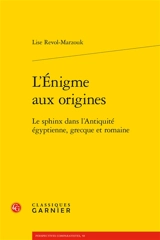 L'énigme aux origines : le sphinx dans l'Antiquité égyptienne, grecque et romaine - Lise Marzouk