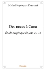 Des noces à cana : Etude exégétique de Jean 2,1-12 - Michel Segatagara Kamanzi