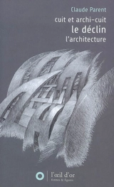 Déclin. Cuit et archi-cuit. L'architecture - Claude Parent