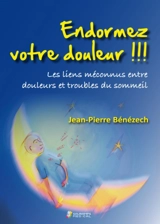 Endormez votre douleur !!! : les liens méconnus entre douleurs et troubles du sommeil - Jean-Pierre Bénézech