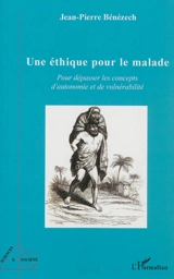 Une éthique pour le malade : pour dépasser les concepts d'autonomie et de vulnérabilité - Jean-Pierre Bénézech