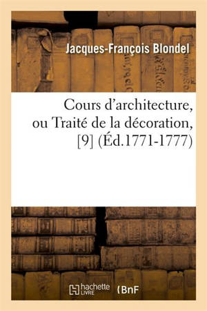 Cours d'architecture, ou Traité de la décoration, [9] (Ed.1771-1777) - Jacques-François Blondel