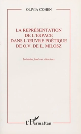 La représentation de l'espace dans l'oeuvre poétique de O.V. de L. Milosz : lointains fanés et silencieux - Olivia-Jane Cohen