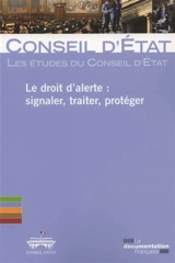 Le droit d'alerte : signaler, traiter, protéger : étude adoptée le 25 février 2016 par l'assemblée générale plénière du Conseil d'Etat - France. Conseil d'Etat (1799-....)