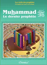 LES RECITS DES PROPHETES A LA LUMIERE DU CORAN ET DE LA SUNNA - MUHAMMAD - LE DERNIER PROPHETE - ORIENTICA