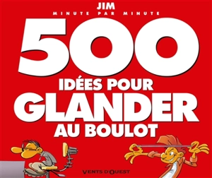 500 idées pour glander au boulot : minute par minute - Jim