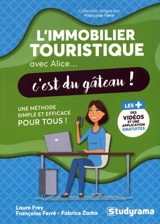 L'immobilier touristique avec Alice... c'est du gâteau ! : une méthode simple et efficace pour tous ! - Laure Frey