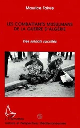 Les combattants musulmans de la guerre d'Algérie : des soldats sacrifiés - Maurice Faivre