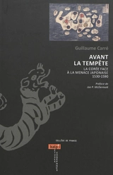 Avant la tempête : la Corée face à la menace japonaise 1530-1590 - Guillaume Carré